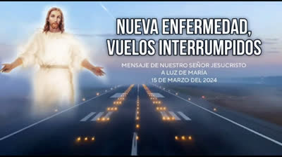 Mensaje de nuestro Señor Jesucristo a la Profeta Luz de Maria, 15 de marzo del 2024 ¡NUEVA ENFERMEDAD, VUELOS INTERRUMPIDOS!