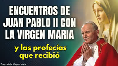 Los Asombrosos Encuentros Sobrenaturales de Juan Pablo II con la Virgen María [y sus Profecías]