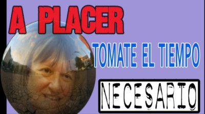 A PLACER , PUEDES TOMARTE EL TIEMPO NECESARIO