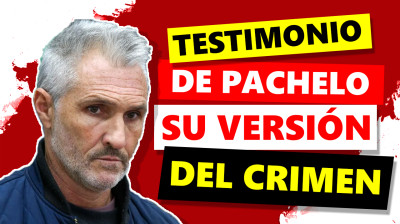 ► Testimonio de Pachelo: Versión de los eventos del día del crimen