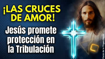 ¡Poderosas Promesas de Jesús! las Cruces de Amor que Protegerán a los Fieles en la Tribulación