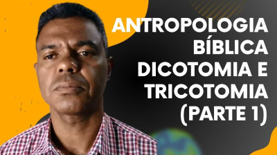 Antropologia Bíblica - Dicotomia e Tricotomia (Parte 1)