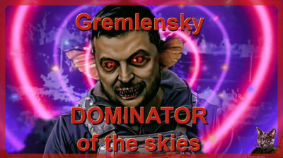 Watch out Russia! Here comes the mighty Gremlensky. DOMINATOR of the skies!!!