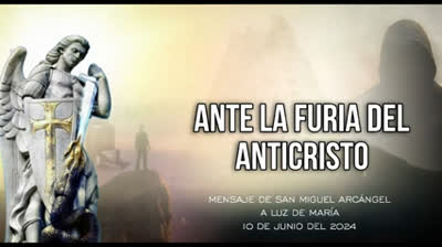 Mensaje de San Miguel Arcangel a la Profeta Luz de Maria, 10 de junio del 2024 ¡ANTE LA FURIA DEL ANTICRISTO!