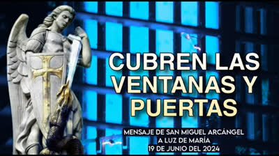 Mensaje de San Miguel Arcangel a la Profeta Luz de Maria,19 de junio del 2024 ¡CUBRAN LAS VENTANAS Y PUERTAS!