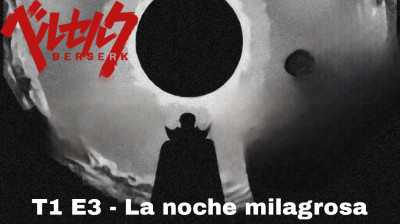 T1E3 - La noche milagrosa. Berserk